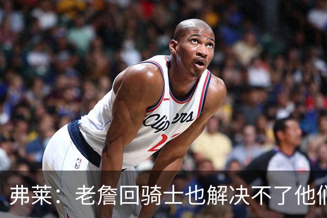 弗莱：老詹回骑士也解决不了他们内讧的问题 真不该去趟浑水