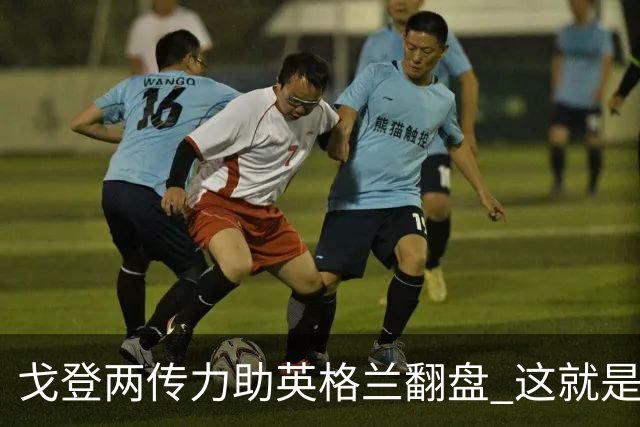 戈登两传力助英格兰翻盘 这就是巴萨为何放弃拉什福德