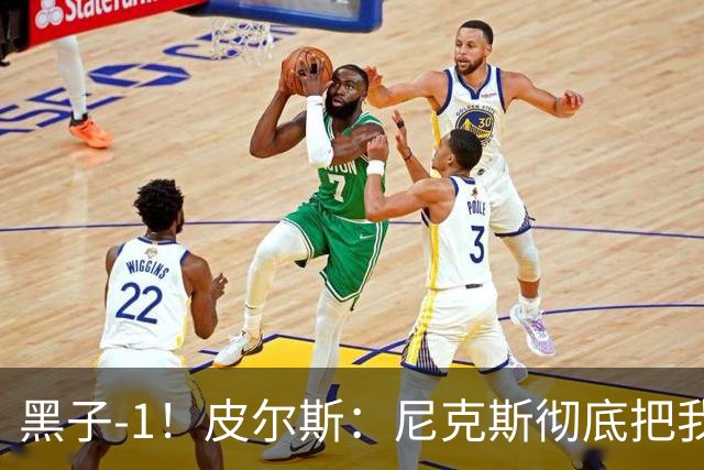黑子-1！皮尔斯：尼克斯彻底把我打服了 你们夺冠实至名归